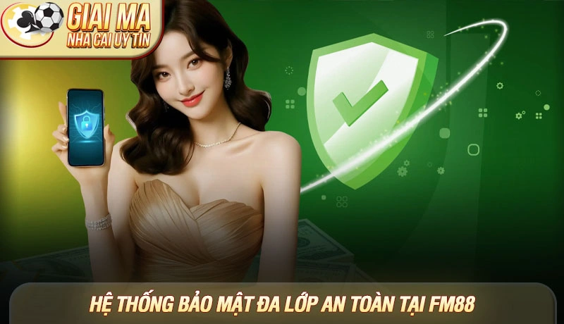 Review nhà cái FM88 uy tín chi tiết từ A-Z cập nhật 2025 2 Hệ thống bảo mật đa lớp an toàn tại FM88