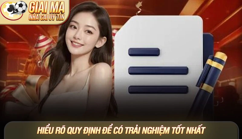 Hiểu rõ quy định để có trải nghiệm tốt nhất Hiểu rõ quy định để có trải nghiệm tốt nhất